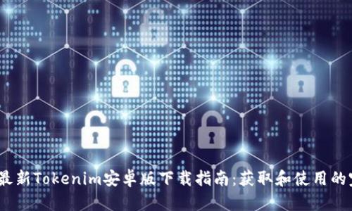 2023年最新Tokenim安卓版下载指南:获取和使用的完整步骤
