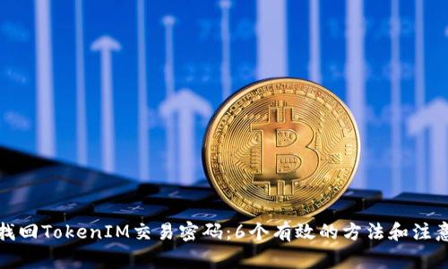 如何找回TokenIM交易密码:6个有效的方法和注意事项