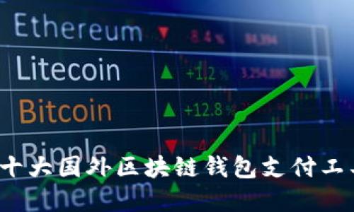2023年十大国外区块链钱包支付工具大盘点
