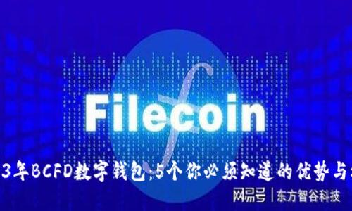 2023年BCFD数字钱包:5个你必须知道的优势与机遇