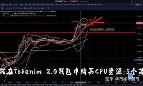 详解如何在Tokenim 2.0钱包中购买CPU资源:5个简单步骤
