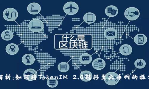 全面解析:如何将TokenIM 2.0转移至火币网的操作指南