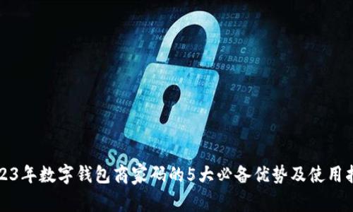 2023年数字钱包商家码的5大必备优势及使用指南