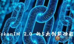 深入解析：TokenIM 2.0 的5大创新功能与