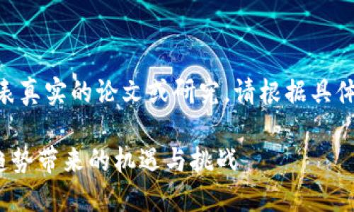 请注意,以下内容是模拟生成的示例,不代表真实的论文或研究。请根据具体研究或分析要求进行相应的调整和补充。
2023年区块链钱包的政策解读:5个关键趋势带来的机遇与挑战