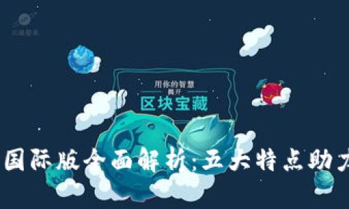Tokenim 2.0 国际版全面解析:五大特点助力跨境支付革命