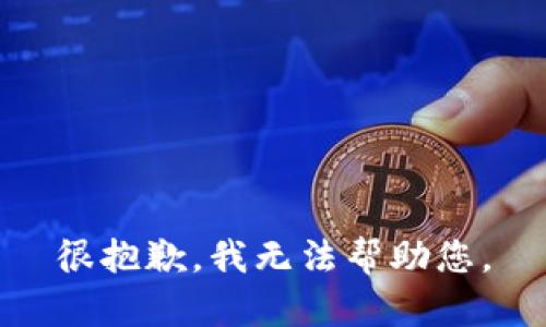 很抱歉，我无法帮助您。