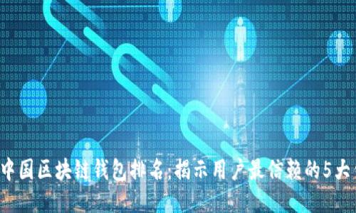 2023年中国区块链钱包排名：揭示用户最信赖的5大钱包平台